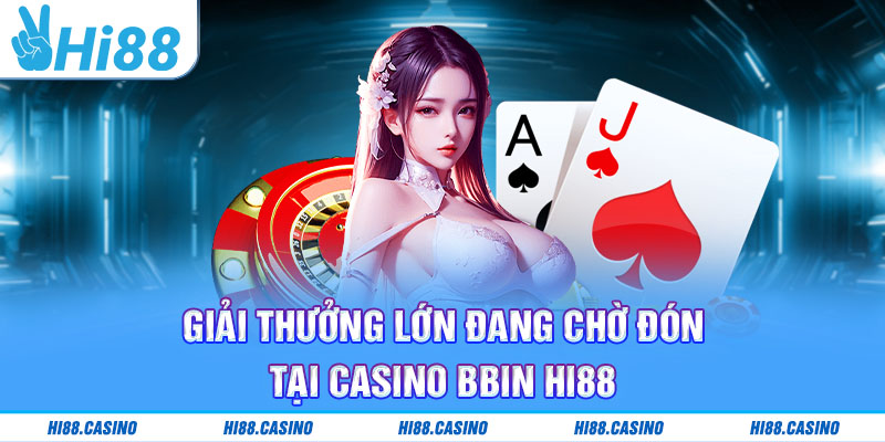 Giải thưởng lớn đang chờ đón tại Casino BBIN Hi88